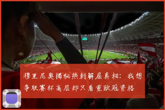 穆里尼奥揭秘热刺解雇真相：我想争联赛杯高层却只看重欧冠资格