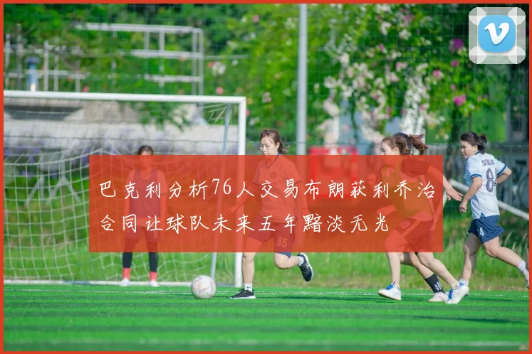 巴克利分析76人交易布朗获利乔治合同让球队未来五年黯淡无光