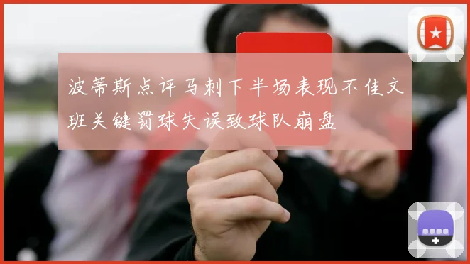 波蒂斯点评马刺下半场表现不佳文班关键罚球失误致球队崩盘